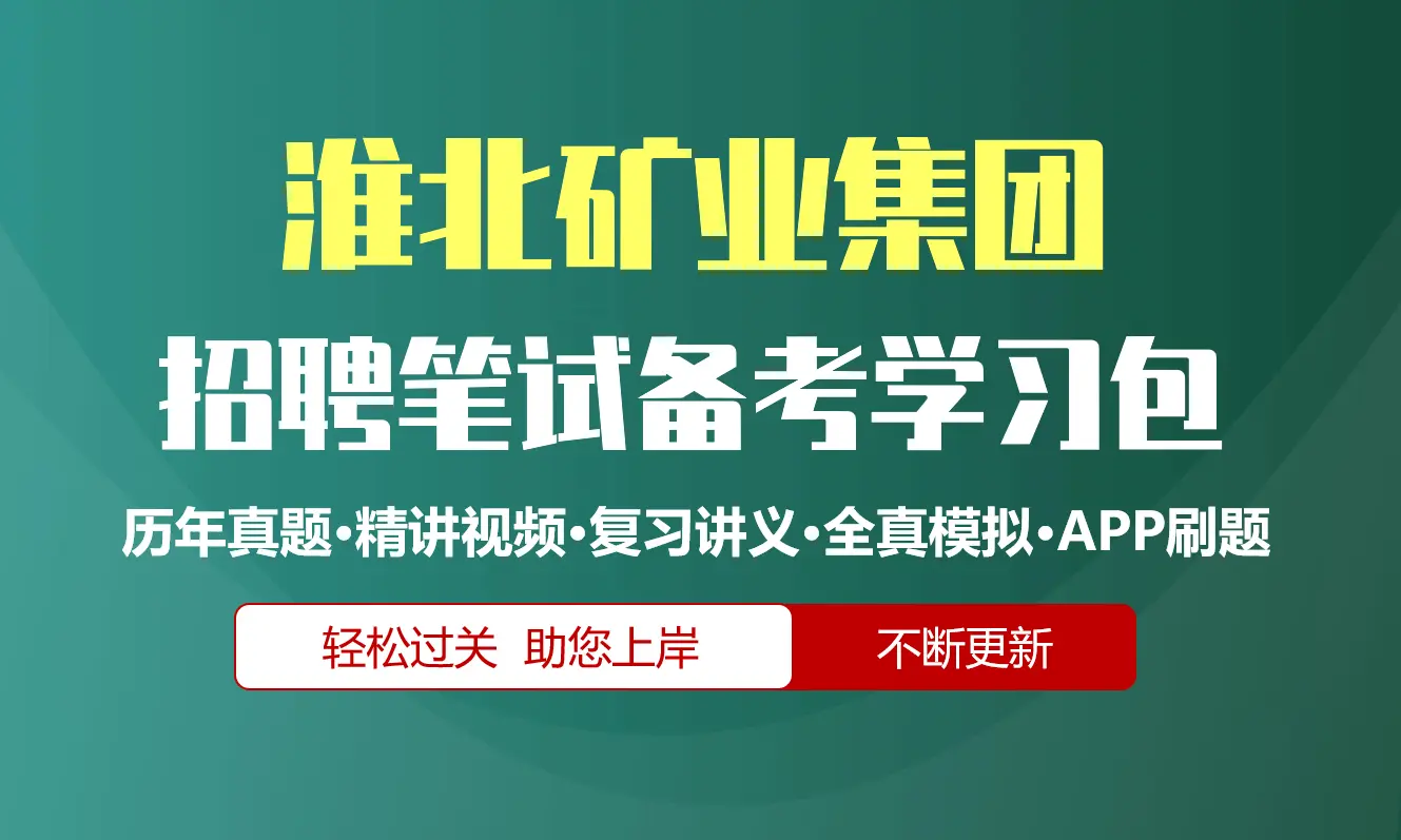 淮北矿业集团笔试招聘考试备考资料包|历年真题|精讲视频课|讲义|机考模拟|APP刷题[2026新版]