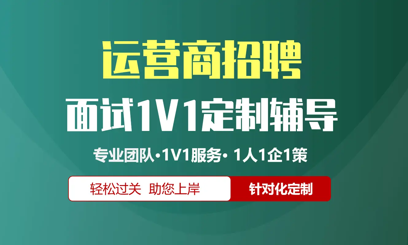 通信运营商招聘面试辅导1V1服务/个性化定制/群面无领导面结构化半结构化单面辅导
